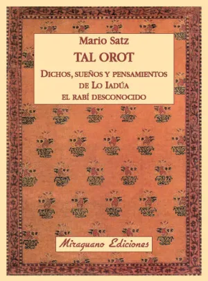 TAL OROT. DICHOS, PENSAMIENTOS Y SUEÑOS DE LO IADÚA EL RABÍ DESCONOCIDO