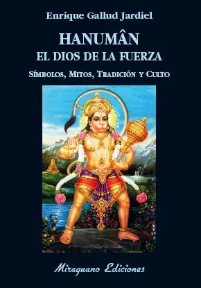 HANUMAN EL DIOS DE LA FUERZA. SÍMBOLOS, MITOS, TRADICIÓN Y CULTO